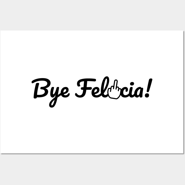 Bye Felicia! Wall Art by hellocrazy